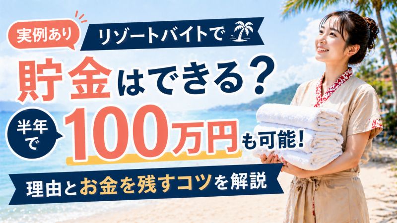 【実例あり】リゾートバイトで貯金はできる？半年で100万円も可能な理由と確実にお金を残すコツ
